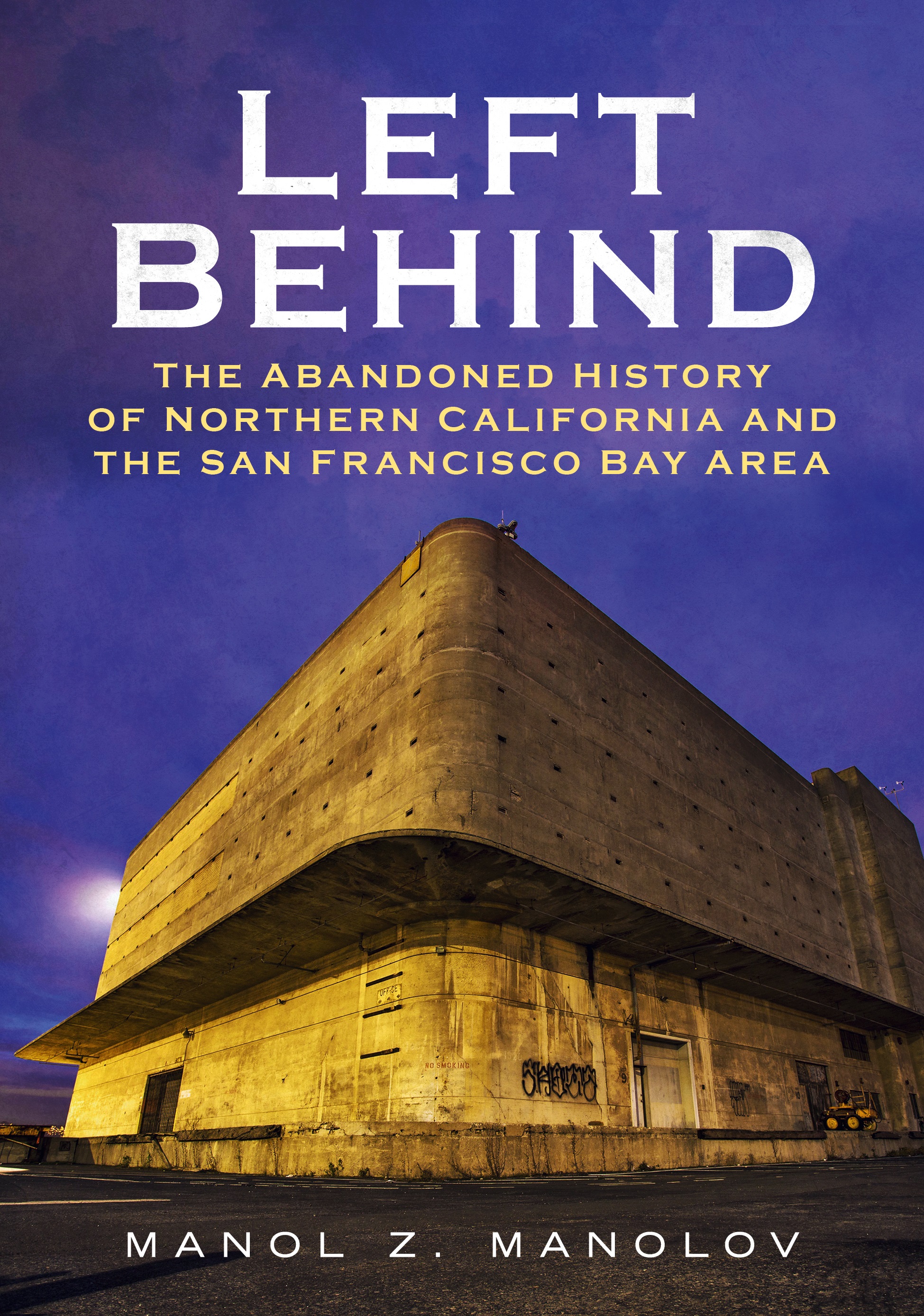 Left Behind: The Abandoned History of Northern California and the San Francisco Bay Area (America Through Time)