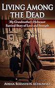 Living Among the Dead: My Grandmother's Holocaust Survival Story of Love and Strength