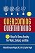 Overcoming Overthinking: 36 Ways to Tame Anxiety for Work, School, and Life
