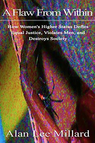 A Flaw From Within: How Women's Higher Status Defies Equal Justice, Violates Men, and Destroys Society (Kindle Edition)