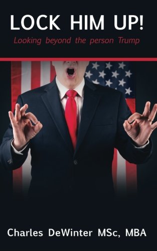 Lock Him Up!: Looking beyond the Person Trump (Paperback)