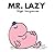 Mr. Lazy