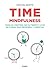 Time mindfulness: Toma el control de tu tiempo y vive de forma más próspera y creativa (Spanish Edition)