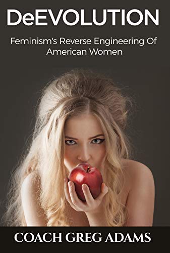 DeEvolution: Feminism's Reverse Engineering Of American Women (Kindle Edition)
