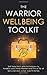 The Warrior Wellbeing Toolkit: Self Help Tools And Techniques To Awaken Your Inner Warrior And Live A Life Of Wellbeing And Happiness