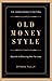 Old Money Style: Secrets to Dressing Well for Less (The Gentleman's Edition)