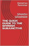 Book cover for THE QUICK GUIDE TO THE SPANISH SUBJUNCTIVE: SPANISH GRAMMAR