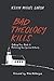 Bad Theology Kills by Kevin Garcia Bad Theology Kills by Kevin Garcia