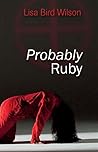 Probably Ruby by Lisa  Bird-Wilson