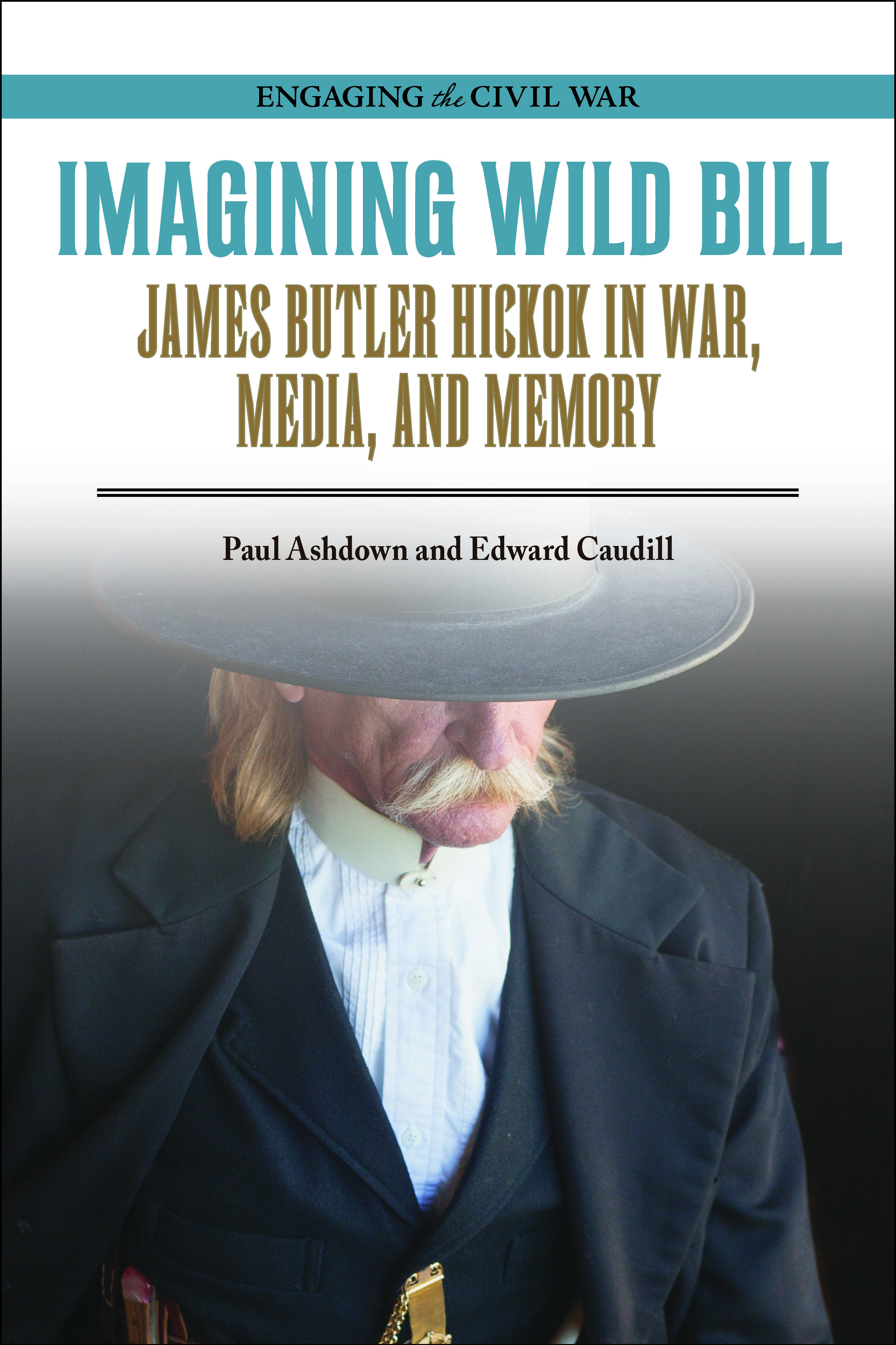 Imagining Wild Bill: James Butler Hickok in War, Media, and Memory (Paperback)
