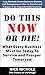 Do This Now or Die!: What E...