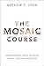The Mosaic Course by Mathew P. John