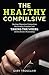 The Healthy Compulsive: Healing Obsessive Compulsive Personality Disorder and Taking the Wheel of the Driven Personality