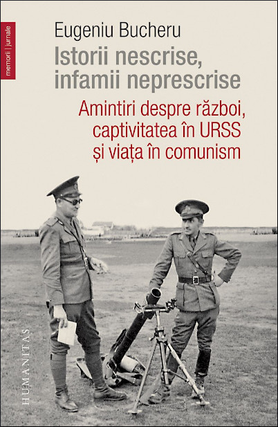 Istorii nescrise, infamii neprescrise: amintiri despre război, captivitatea în URSS și viața în comunism