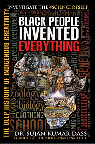 Black People Invented Everything: The Deep History of Indigenous Creativity (Kindle Edition)