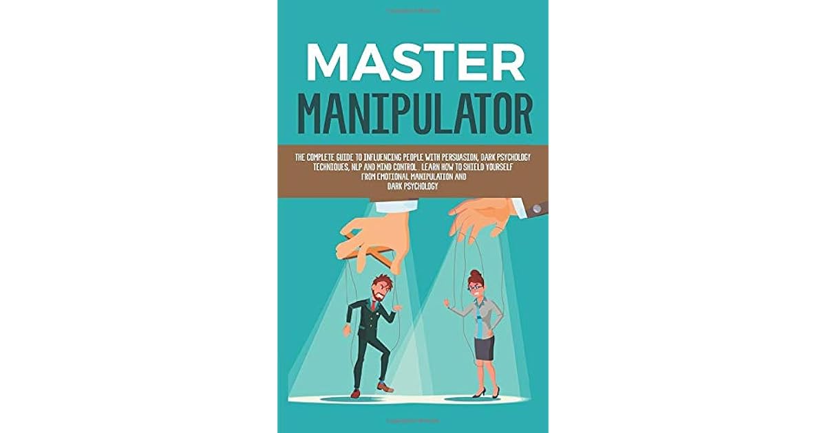 MASTER MANIPULATOR The Complete Guide to Influencing People with