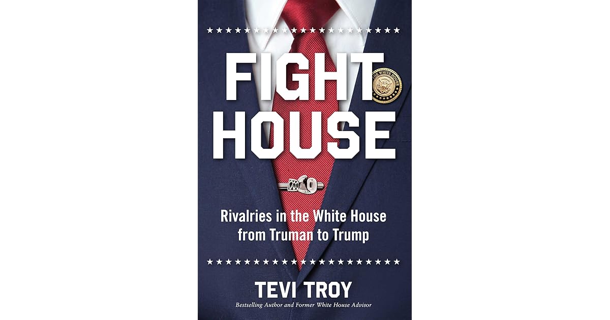 Fight House Rivalries in the White House from Truman to Trump by Tevi Troy