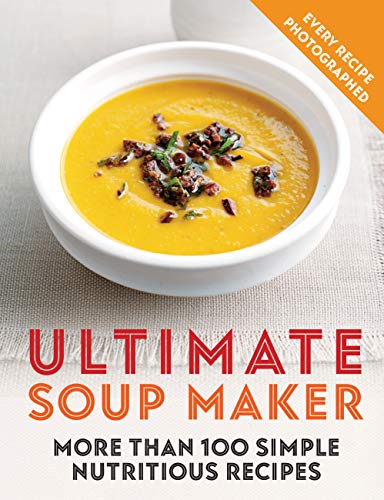 Ultimate Soup Maker: More than 100 simple, nutritious recipes (Kindle Edition)