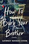 How To Bury Your Brother by Lindsey Rogers Cook
