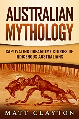 Australian Mythology: Captivating Dreamtime Stories of Indigenous Australians (Kindle Edition)