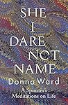 She I Dare Not Name: A spinster's meditations on life Book cover for She I Dare Not Name: A spinster's meditations on life