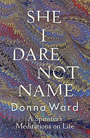 She I Dare Not Name: A spinster's meditations on life