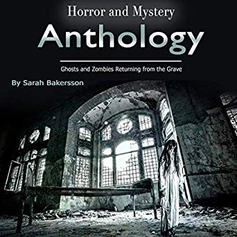 Horror and Mystery Anthology: Ghosts and Zombies Returning from the Grave