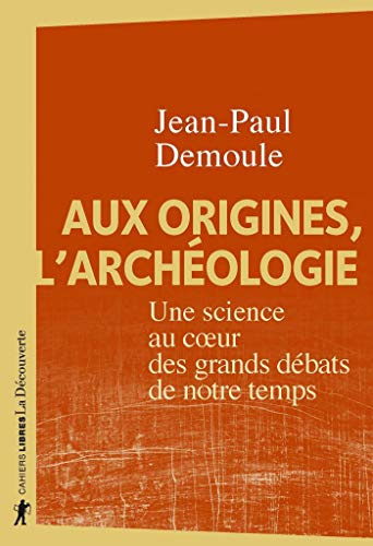 Aux origines, l'archéologie: Une science au coeur des grands débats de notre temps (Cahiers libres) (French Edition)