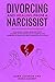 Divorcing and Healing from a Narcissist: Narcissistic Hidden Abuse and Recovery. Co-Parenting After the Trauma of a Destructive Marriage. Advice for Your Healing Heart and Soul