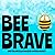 BEE BRAVE