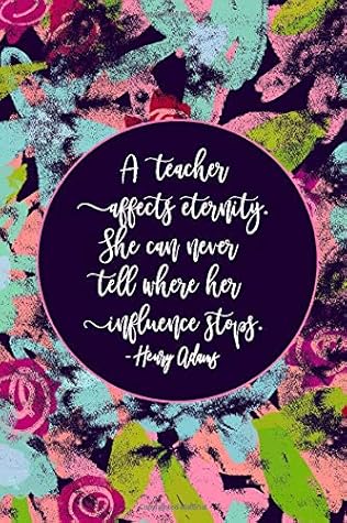 A Teacher Affects Eternity A Teacher Affects Eternity. She Can Never Tell Where Her Influence Stops. 6  X 9" Notebook Or Journal By Diana Mcdermott