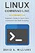 Linux Command Line: Beginners Guide to Learn Linux Commands and Shell Scripting