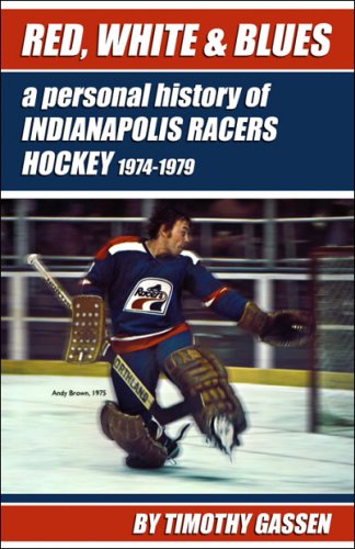 Red, White & Blues: a personal history of Indianapolis Racers Hockey 1974-1979 (Paperback)
