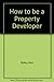 How to Be a Property Developer
