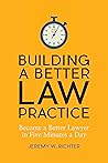 Building a Better Law Practice by Jeremy W. Richter Building a Better Law Practice by Jeremy W. Richter