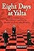 Eight Days at Yalta: How Churchill, Roosevelt, and Stalin Shaped the Post-war World