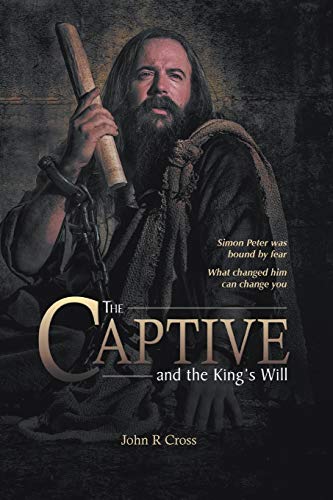The Captive and the King's Will: Simon Peter was bound by fear. What changed him can change you. (Paperback)