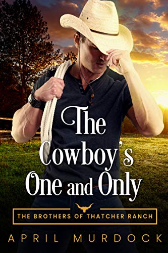 The Cowboy's One and Only (The Brothers of Thatcher Ranch, #1)