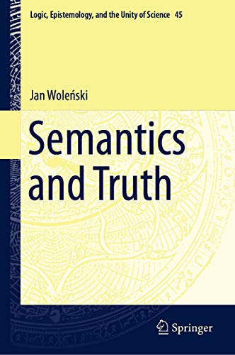 Semantics and Truth (Logic, Epistemology, and the Unity of Science Book 45)