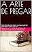 A ARTE DE PREGAR: Uma intro...