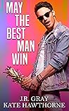 May the Best Man Win by J.R. Gray