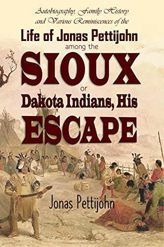 Autobiography, Family History and Various Reminiscences of the Life of Jonas Pettijohn: Among the Sioux Or Dakota Indians, His Escape During the Massacre of August 1862 (Kindle Edition)