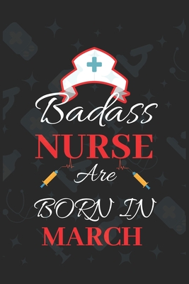 Badass Nurse Are Born In March: Blank Lined Journal Funny Birthday Saying Notebook/Journal & Diary Gift For Nurse