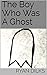 The Boy Who Was A Ghost by Ryan Dilks