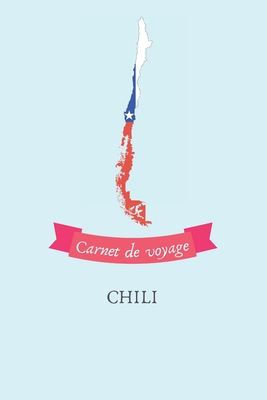 Carnet de voyage Chili: Journal de voyage personnalisé à compléter - Cahier de 100 pages pour 50 destinations - Spécial Chili (French Edition)