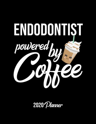 Endodontist Powered By Coffee 2020 Planner: Endodontist Planner, Gift idea for coffee lover, 120 pages 2020 Calendar for Endodontist