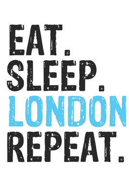 Eat Sleep London Repeat Best Gift for London Fans Notebook A beautiful: Lined Notebook / Journal Gift, London Cool quote, 120 Pages, 6 x 9 inches, Personal Diary, Best Gift for London Lovers, Customized Journal, London Diary, Diary to Write, work, or ho
