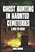 Ghost Hunting in Haunted Cemeteries: A How-To Guide