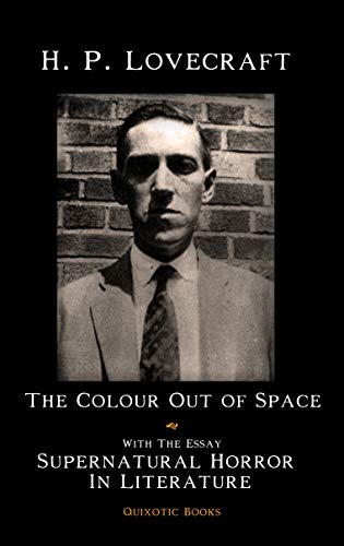 The Colour Out Of Space: With The Essay "Supernatural Horror in Literature"