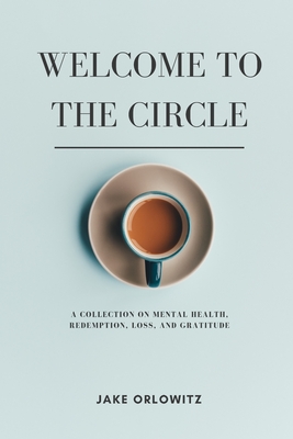 Welcome to the Circle: A Collection on Mental Health, Redemption, Loss, and Gratitude